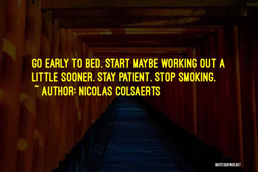 Nicolas Colsaerts Quotes: Go Early To Bed. Start Maybe Working Out A Little Sooner. Stay Patient. Stop Smoking.