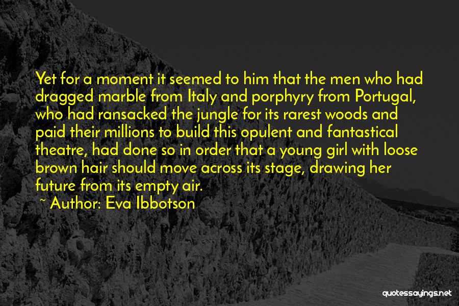 Eva Ibbotson Quotes: Yet For A Moment It Seemed To Him That The Men Who Had Dragged Marble From Italy And Porphyry From