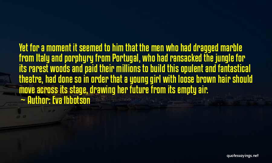 Eva Ibbotson Quotes: Yet For A Moment It Seemed To Him That The Men Who Had Dragged Marble From Italy And Porphyry From