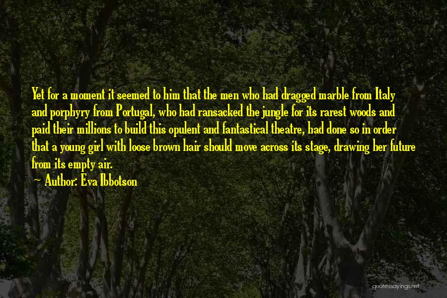 Eva Ibbotson Quotes: Yet For A Moment It Seemed To Him That The Men Who Had Dragged Marble From Italy And Porphyry From