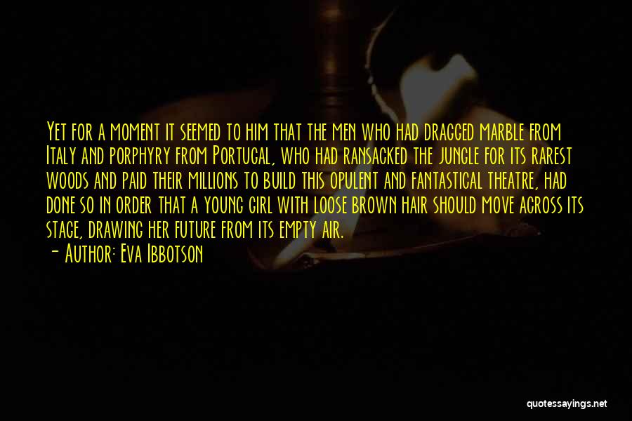 Eva Ibbotson Quotes: Yet For A Moment It Seemed To Him That The Men Who Had Dragged Marble From Italy And Porphyry From