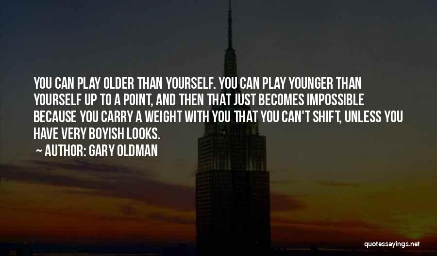 Gary Oldman Quotes: You Can Play Older Than Yourself. You Can Play Younger Than Yourself Up To A Point, And Then That Just
