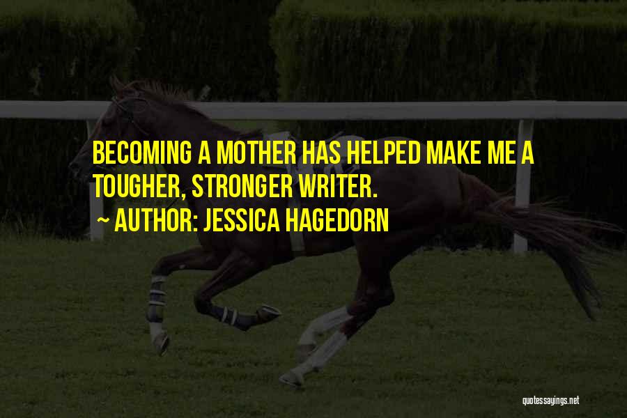 Jessica Hagedorn Quotes: Becoming A Mother Has Helped Make Me A Tougher, Stronger Writer.