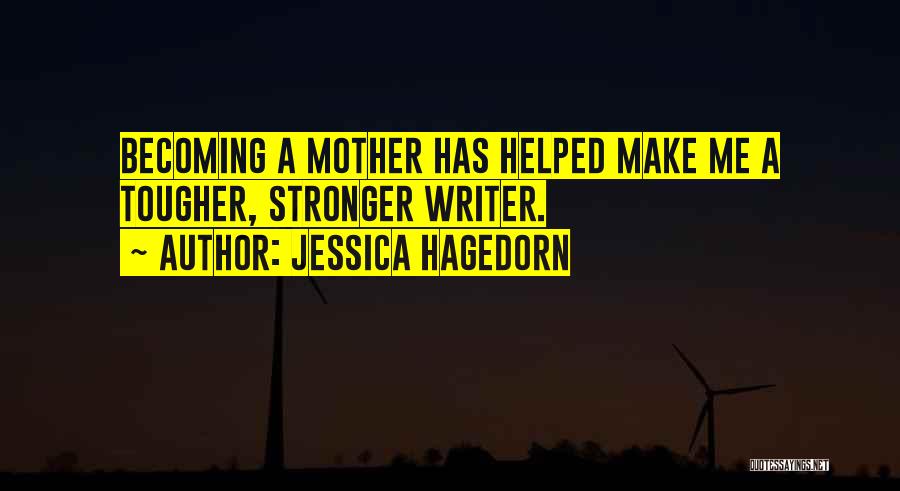 Jessica Hagedorn Quotes: Becoming A Mother Has Helped Make Me A Tougher, Stronger Writer.