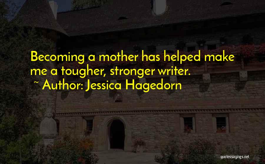 Jessica Hagedorn Quotes: Becoming A Mother Has Helped Make Me A Tougher, Stronger Writer.