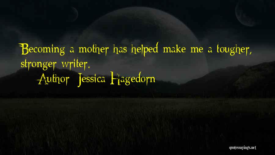 Jessica Hagedorn Quotes: Becoming A Mother Has Helped Make Me A Tougher, Stronger Writer.