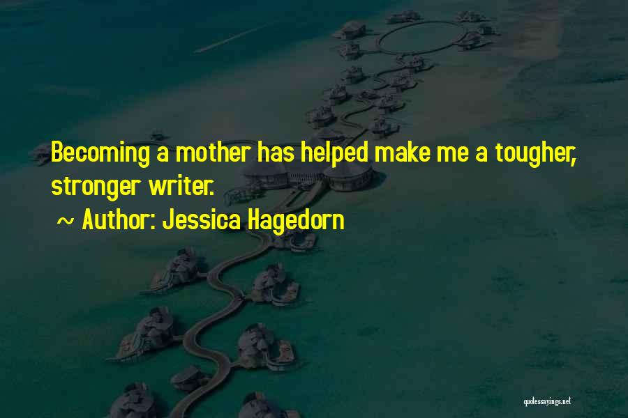 Jessica Hagedorn Quotes: Becoming A Mother Has Helped Make Me A Tougher, Stronger Writer.