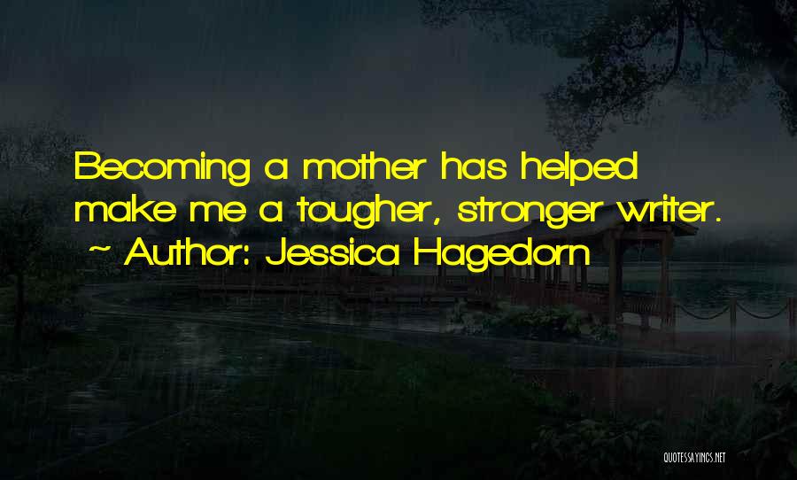 Jessica Hagedorn Quotes: Becoming A Mother Has Helped Make Me A Tougher, Stronger Writer.