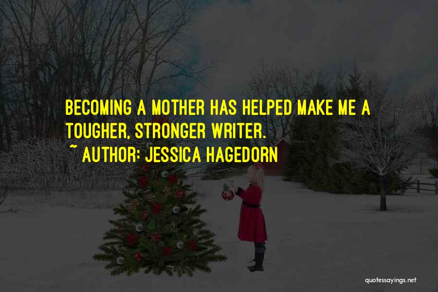 Jessica Hagedorn Quotes: Becoming A Mother Has Helped Make Me A Tougher, Stronger Writer.