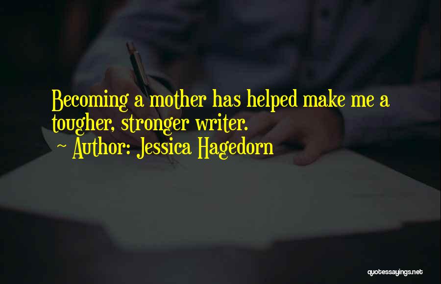 Jessica Hagedorn Quotes: Becoming A Mother Has Helped Make Me A Tougher, Stronger Writer.