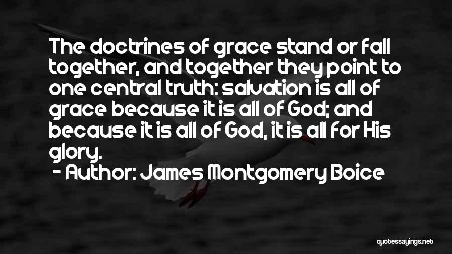 James Montgomery Boice Quotes: The Doctrines Of Grace Stand Or Fall Together, And Together They Point To One Central Truth: Salvation Is All Of