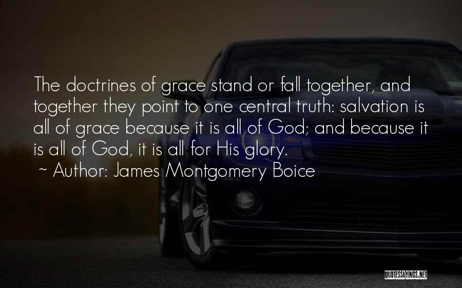 James Montgomery Boice Quotes: The Doctrines Of Grace Stand Or Fall Together, And Together They Point To One Central Truth: Salvation Is All Of