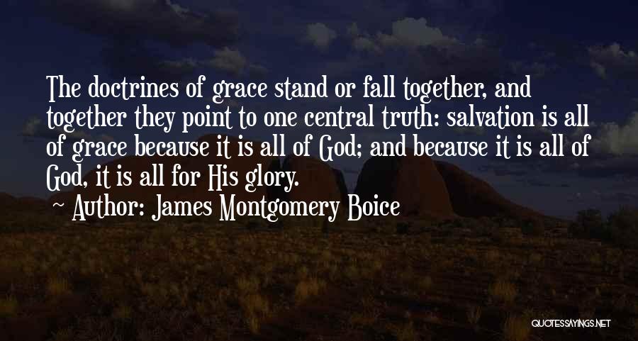 James Montgomery Boice Quotes: The Doctrines Of Grace Stand Or Fall Together, And Together They Point To One Central Truth: Salvation Is All Of