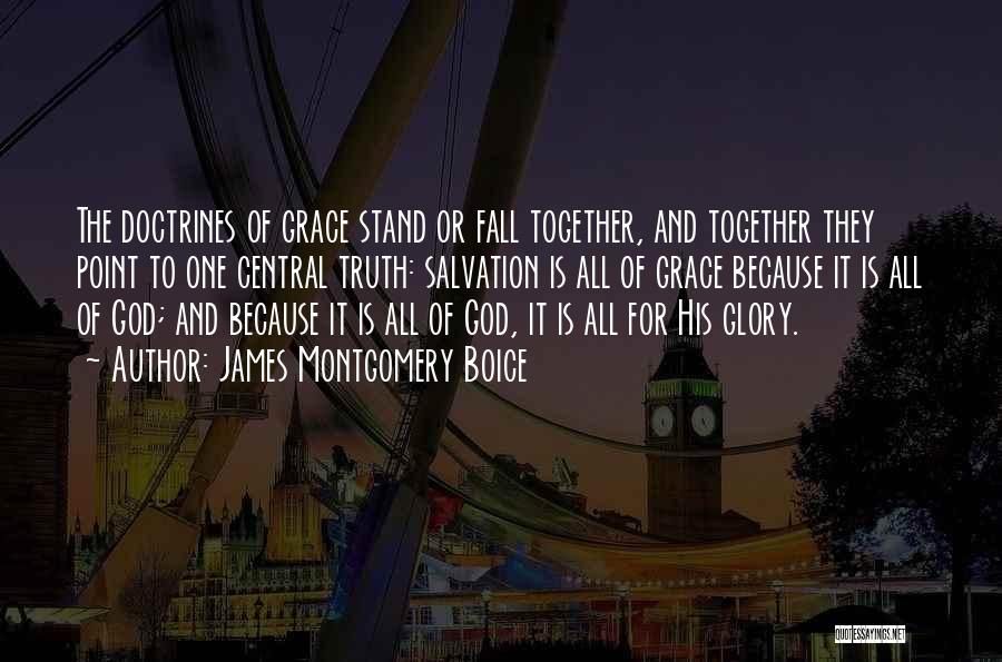 James Montgomery Boice Quotes: The Doctrines Of Grace Stand Or Fall Together, And Together They Point To One Central Truth: Salvation Is All Of