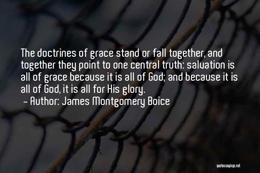 James Montgomery Boice Quotes: The Doctrines Of Grace Stand Or Fall Together, And Together They Point To One Central Truth: Salvation Is All Of