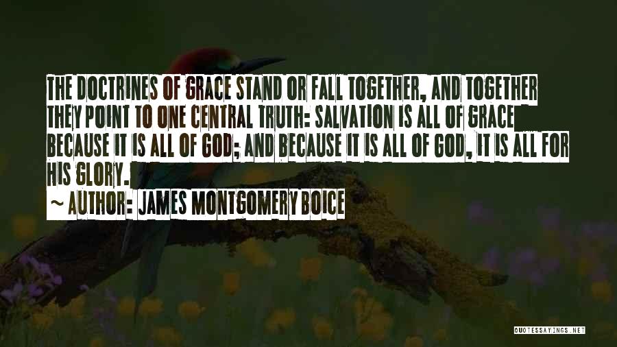 James Montgomery Boice Quotes: The Doctrines Of Grace Stand Or Fall Together, And Together They Point To One Central Truth: Salvation Is All Of