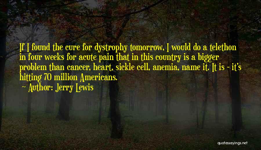 Jerry Lewis Quotes: If I Found The Cure For Dystrophy Tomorrow, I Would Do A Telethon In Four Weeks For Acute Pain That