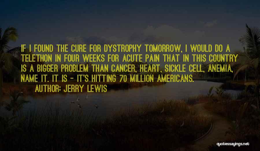 Jerry Lewis Quotes: If I Found The Cure For Dystrophy Tomorrow, I Would Do A Telethon In Four Weeks For Acute Pain That