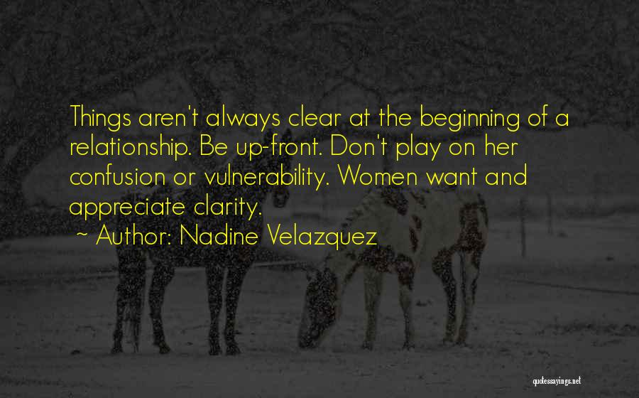 Nadine Velazquez Quotes: Things Aren't Always Clear At The Beginning Of A Relationship. Be Up-front. Don't Play On Her Confusion Or Vulnerability. Women