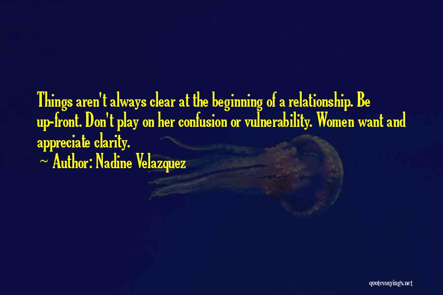 Nadine Velazquez Quotes: Things Aren't Always Clear At The Beginning Of A Relationship. Be Up-front. Don't Play On Her Confusion Or Vulnerability. Women