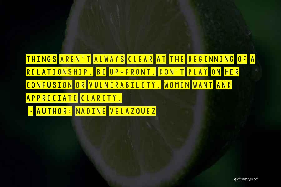 Nadine Velazquez Quotes: Things Aren't Always Clear At The Beginning Of A Relationship. Be Up-front. Don't Play On Her Confusion Or Vulnerability. Women