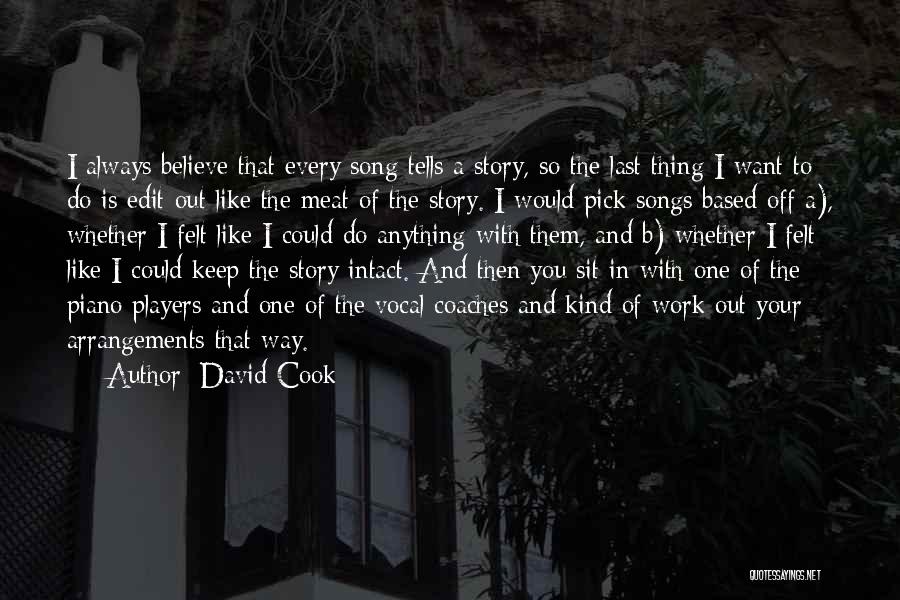 David Cook Quotes: I Always Believe That Every Song Tells A Story, So The Last Thing I Want To Do Is Edit Out