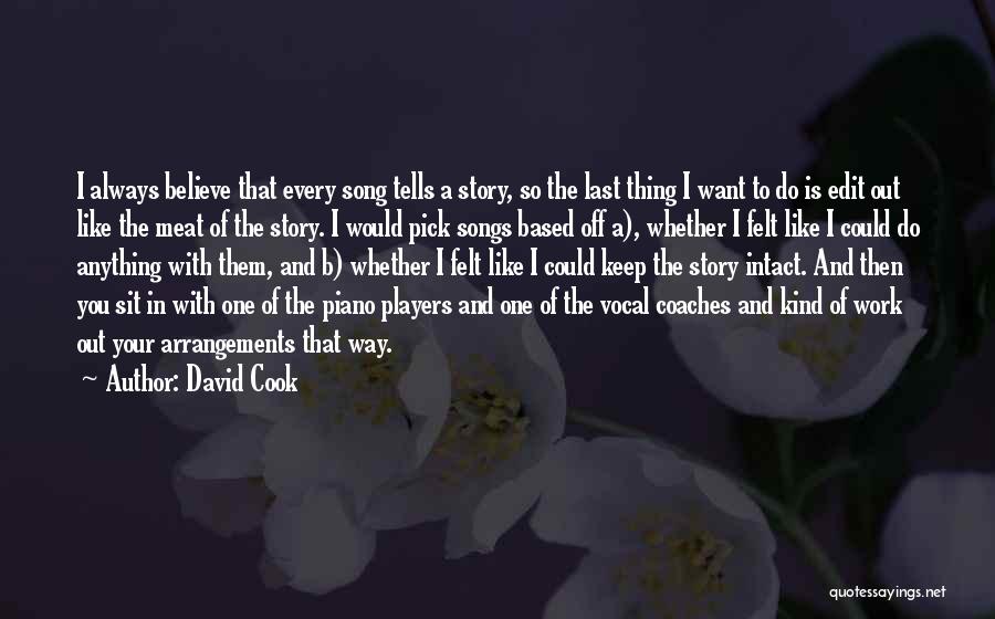 David Cook Quotes: I Always Believe That Every Song Tells A Story, So The Last Thing I Want To Do Is Edit Out