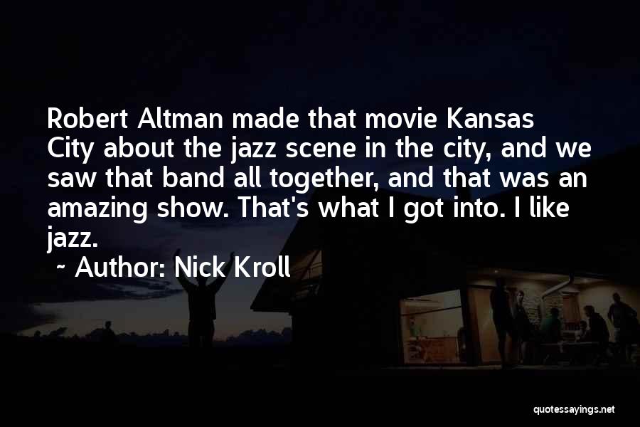 Nick Kroll Quotes: Robert Altman Made That Movie Kansas City About The Jazz Scene In The City, And We Saw That Band All