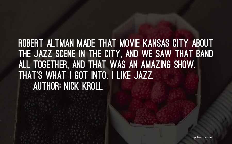 Nick Kroll Quotes: Robert Altman Made That Movie Kansas City About The Jazz Scene In The City, And We Saw That Band All