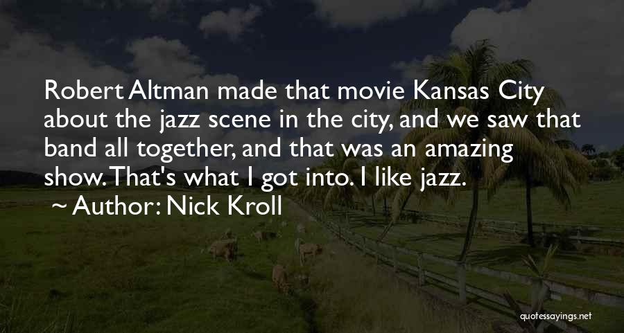 Nick Kroll Quotes: Robert Altman Made That Movie Kansas City About The Jazz Scene In The City, And We Saw That Band All