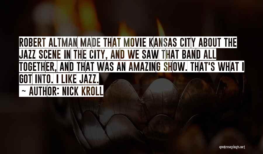 Nick Kroll Quotes: Robert Altman Made That Movie Kansas City About The Jazz Scene In The City, And We Saw That Band All