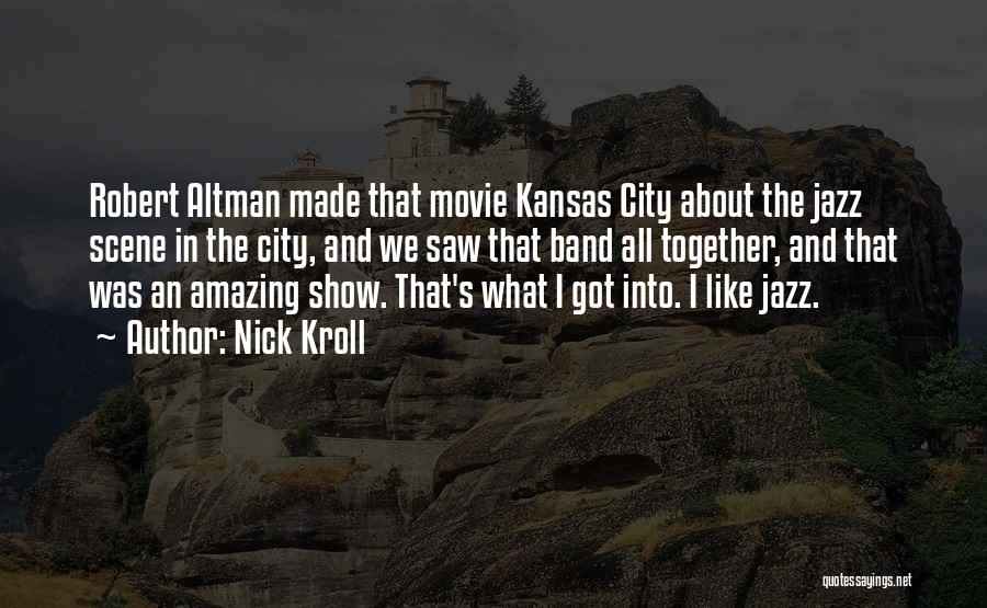 Nick Kroll Quotes: Robert Altman Made That Movie Kansas City About The Jazz Scene In The City, And We Saw That Band All