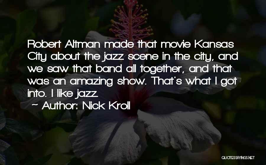 Nick Kroll Quotes: Robert Altman Made That Movie Kansas City About The Jazz Scene In The City, And We Saw That Band All