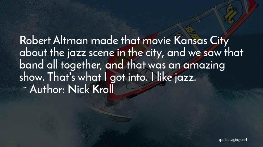 Nick Kroll Quotes: Robert Altman Made That Movie Kansas City About The Jazz Scene In The City, And We Saw That Band All