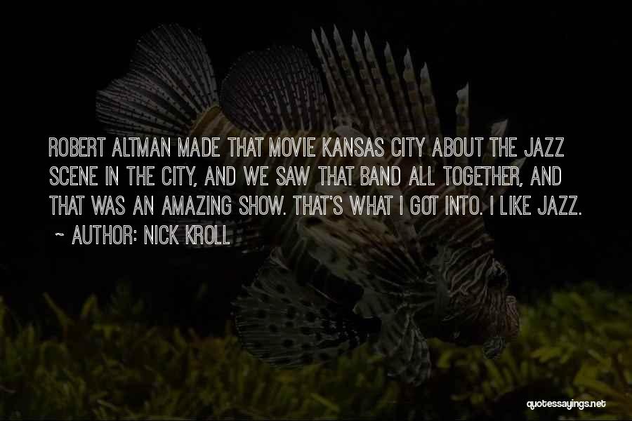 Nick Kroll Quotes: Robert Altman Made That Movie Kansas City About The Jazz Scene In The City, And We Saw That Band All