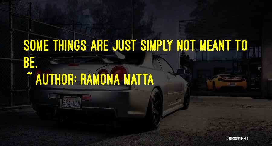 Ramona Matta Quotes: Some Things Are Just Simply Not Meant To Be.