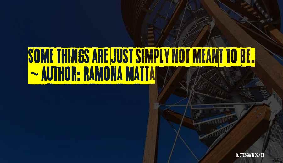 Ramona Matta Quotes: Some Things Are Just Simply Not Meant To Be.