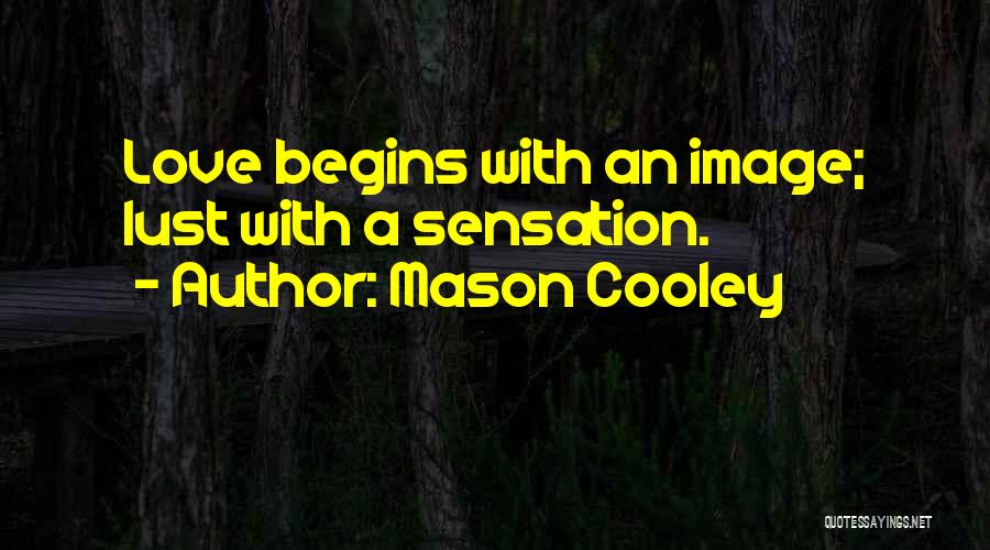 Mason Cooley Quotes: Love Begins With An Image; Lust With A Sensation.