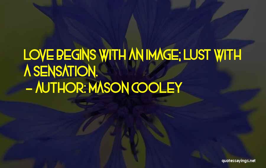 Mason Cooley Quotes: Love Begins With An Image; Lust With A Sensation.
