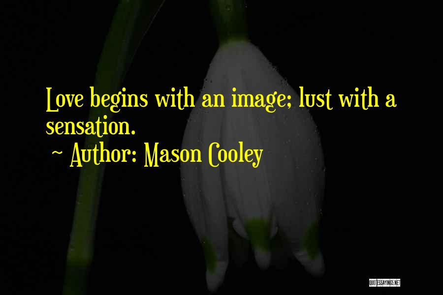 Mason Cooley Quotes: Love Begins With An Image; Lust With A Sensation.