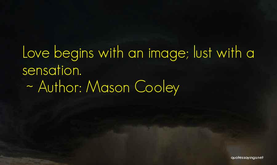 Mason Cooley Quotes: Love Begins With An Image; Lust With A Sensation.