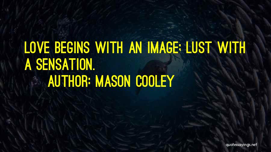 Mason Cooley Quotes: Love Begins With An Image; Lust With A Sensation.
