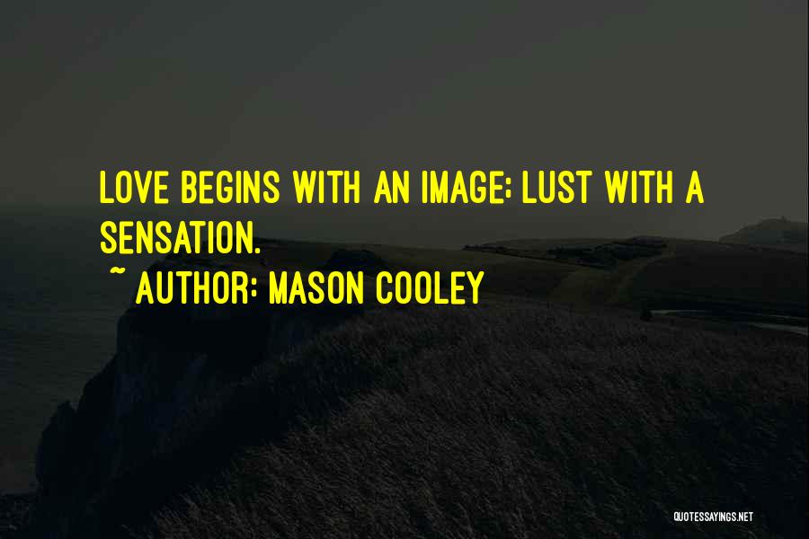 Mason Cooley Quotes: Love Begins With An Image; Lust With A Sensation.