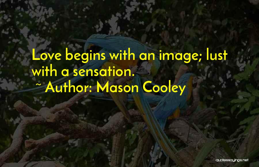 Mason Cooley Quotes: Love Begins With An Image; Lust With A Sensation.