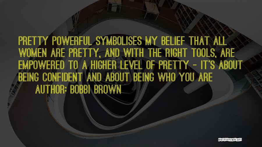 Bobbi Brown Quotes: Pretty Powerful Symbolises My Belief That All Women Are Pretty, And With The Right Tools, Are Empowered To A Higher