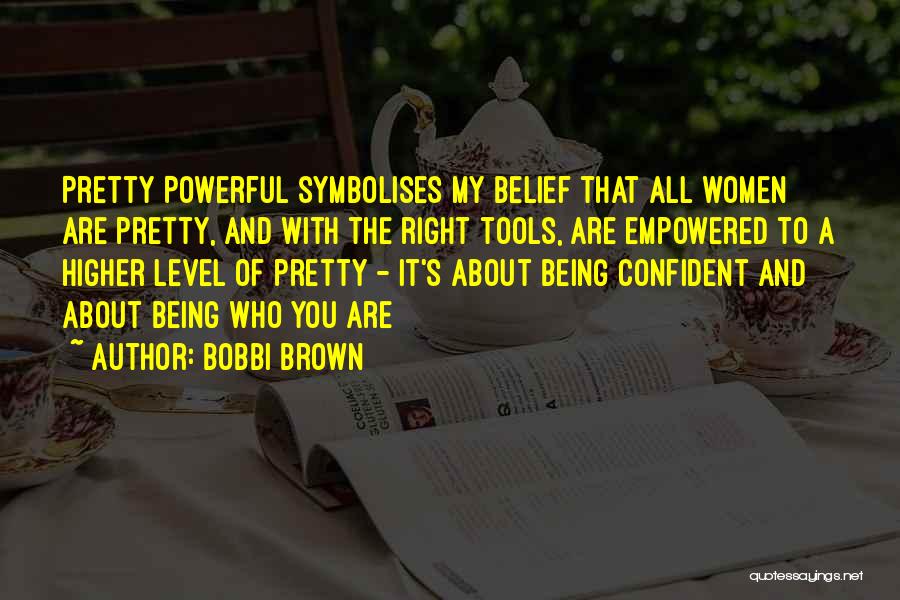 Bobbi Brown Quotes: Pretty Powerful Symbolises My Belief That All Women Are Pretty, And With The Right Tools, Are Empowered To A Higher