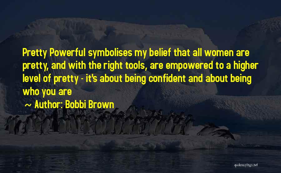 Bobbi Brown Quotes: Pretty Powerful Symbolises My Belief That All Women Are Pretty, And With The Right Tools, Are Empowered To A Higher