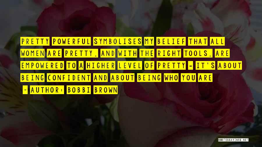 Bobbi Brown Quotes: Pretty Powerful Symbolises My Belief That All Women Are Pretty, And With The Right Tools, Are Empowered To A Higher