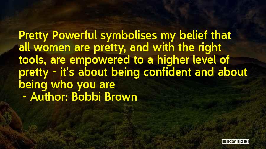 Bobbi Brown Quotes: Pretty Powerful Symbolises My Belief That All Women Are Pretty, And With The Right Tools, Are Empowered To A Higher