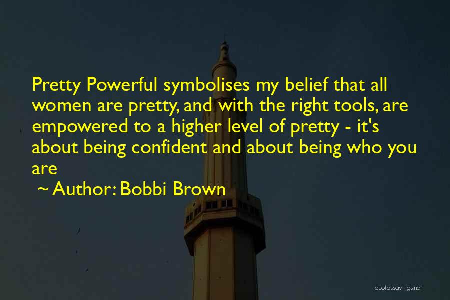 Bobbi Brown Quotes: Pretty Powerful Symbolises My Belief That All Women Are Pretty, And With The Right Tools, Are Empowered To A Higher